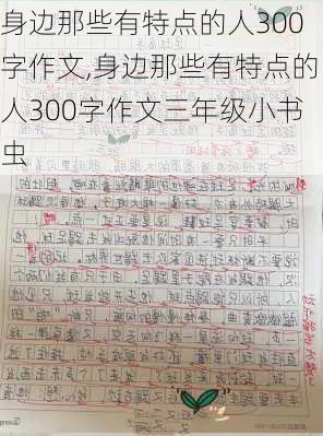 身边那些有特点的人300字作文,身边那些有特点的人300字作文三年级小书虫