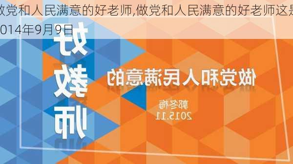 做党和人民满意的好老师,做党和人民满意的好老师这是2014年9月9日