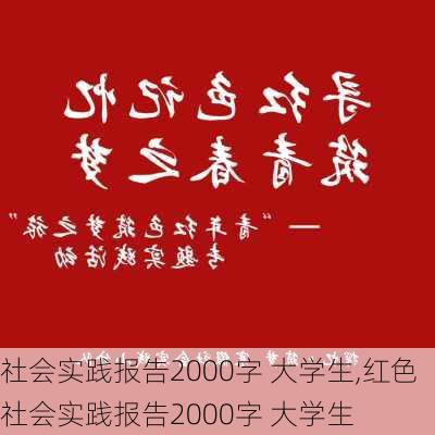 社会实践报告2000字 大学生,红色社会实践报告2000字 大学生