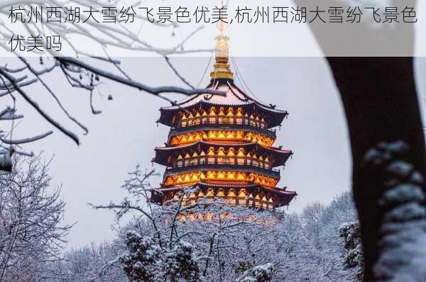 杭州西湖大雪纷飞景色优美,杭州西湖大雪纷飞景色优美吗