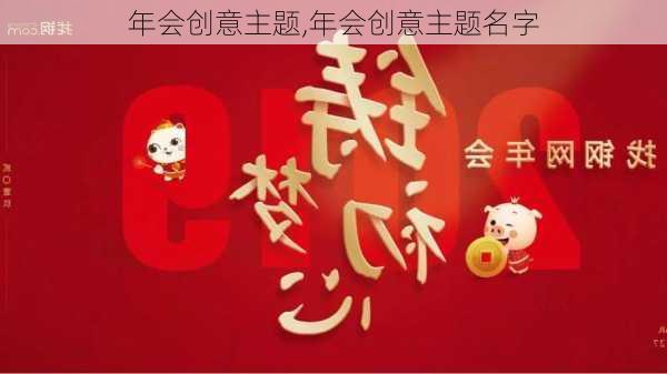 年会创意主题,年会创意主题名字