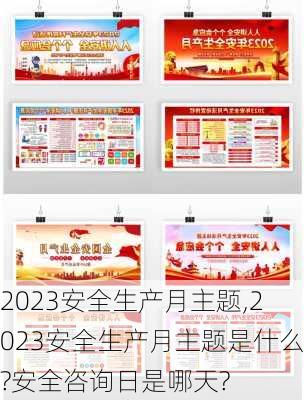 2023安全生产月主题,2023安全生产月主题是什么?安全咨询日是哪天?