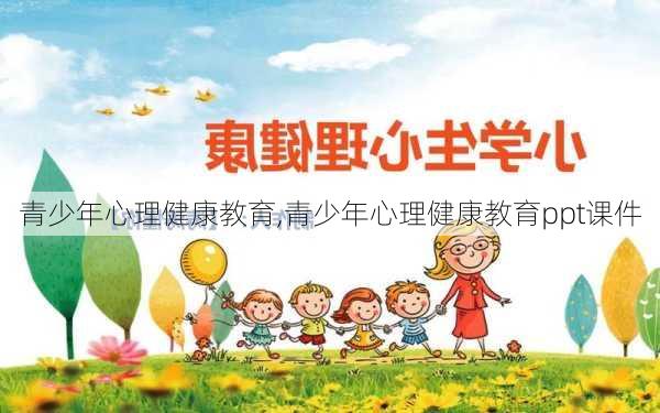 青少年心理健康教育,青少年心理健康教育ppt课件