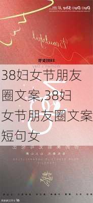 38妇女节朋友圈文案,38妇女节朋友圈文案短句女