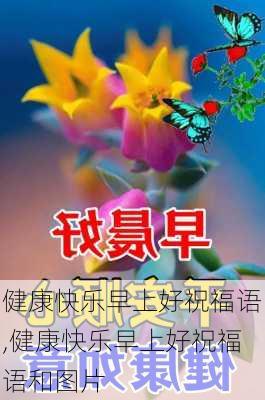 健康快乐早上好祝福语,健康快乐早上好祝福语和图片