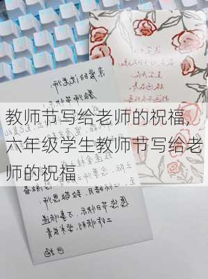 教师节写给老师的祝福,六年级学生教师节写给老师的祝福